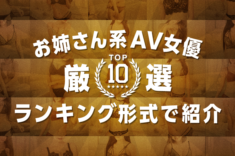 【厳選】お姉さん系AV女優TOP10をランキング形式で紹介！